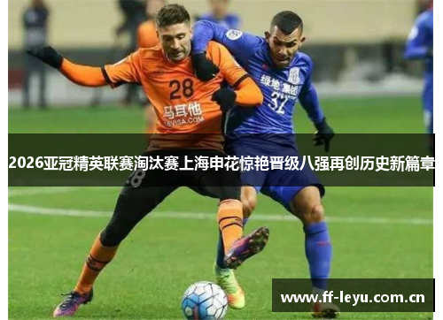 2026亚冠精英联赛淘汰赛上海申花惊艳晋级八强再创历史新篇章